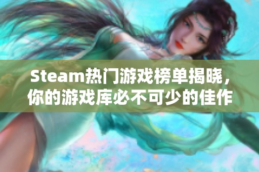 Steam热门游戏榜单揭晓，你的游戏库必不可少的佳作推荐