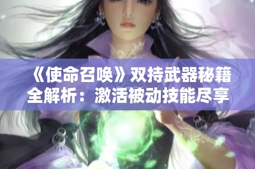 《使命召唤》双持武器秘籍全解析：激活被动技能尽享双重火力