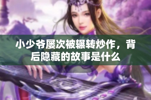 小少爷屡次被辗转炒作，背后隐藏的故事是什么