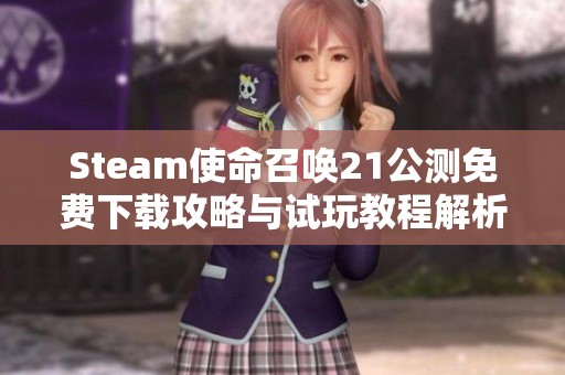 Steam使命召唤21公测免费下载攻略与试玩教程解析