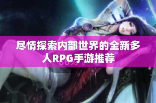 尽情探索内部世界的全新多人RPG手游推荐