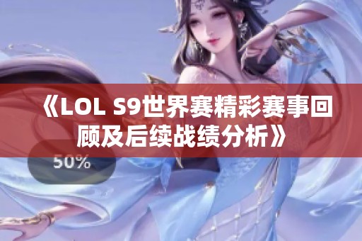 《LOL S9世界赛精彩赛事回顾及后续战绩分析》