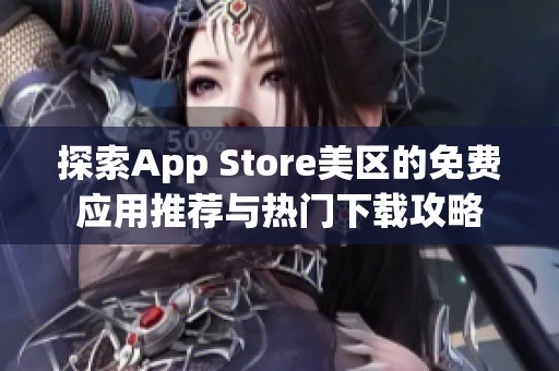 探索App Store美区的免费应用推荐与热门下载攻略