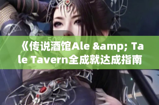 《传说酒馆Ale & Tale Tavern全成就达成指南与攻略》