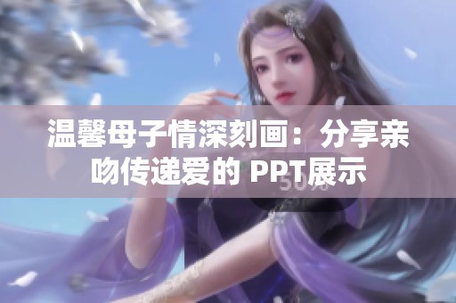 温馨母子情深刻画：分享亲吻传递爱的 PPT展示