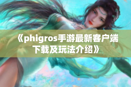 《phigros手游最新客户端下载及玩法介绍》