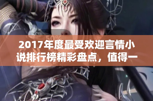 2017年度最受欢迎言情小说排行榜精彩盘点，值得一读！