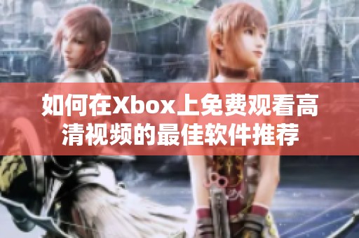 如何在Xbox上免费观看高清视频的最佳软件推荐