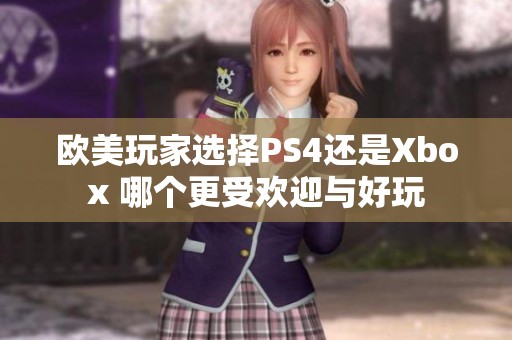 欧美玩家选择PS4还是Xbox 哪个更受欢迎与好玩