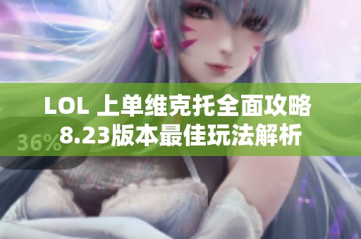 LOL 上单维克托全面攻略 8.23版本最佳玩法解析