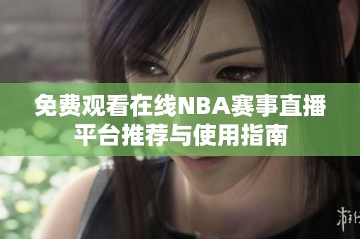 免费观看在线NBA赛事直播平台推荐与使用指南