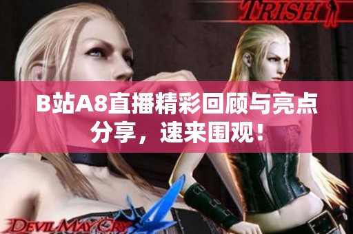 B站A8直播精彩回顾与亮点分享，速来围观！