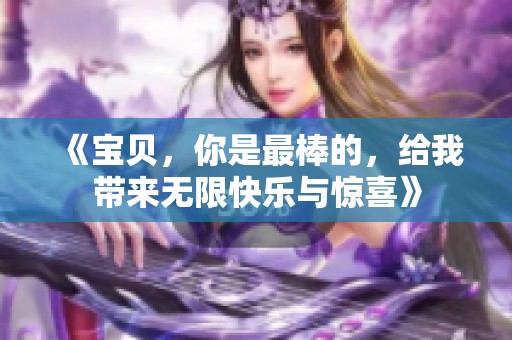 《宝贝，你是最棒的，给我带来无限快乐与惊喜》