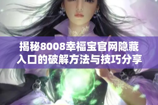 揭秘8008幸福宝官网隐藏入口的破解方法与技巧分享