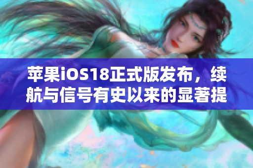 苹果iOS18正式版发布，续航与信号有史以来的显著提升与优化