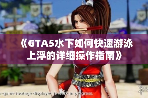 《GTA5水下如何快速游泳上浮的详细操作指南》