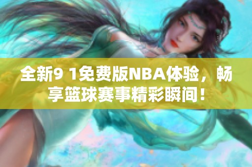 全新9 1免费版NBA体验，畅享篮球赛事精彩瞬间！