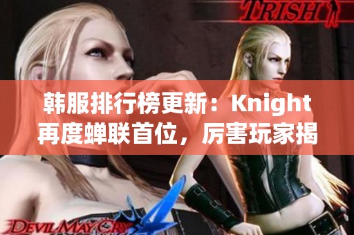 韩服排行榜更新：Knight再度蝉联首位，厉害玩家揭秘