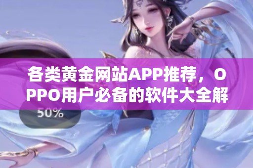 各类黄金网站APP推荐，OPPO用户必备的软件大全解析