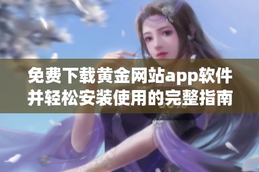 免费下载黄金网站app软件并轻松安装使用的完整指南