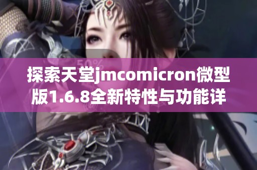 探索天堂jmcomicron微型版1.6.8全新特性与功能详解