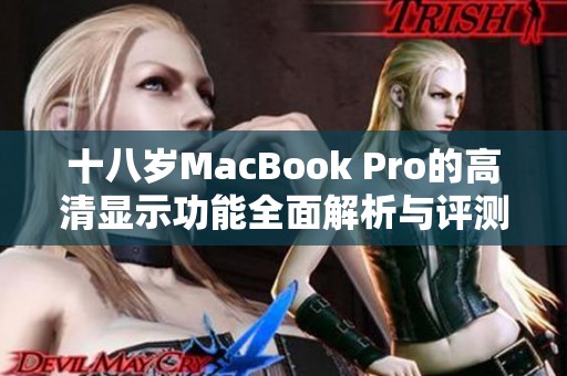 十八岁MacBook Pro的高清显示功能全面解析与评测