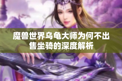 魔兽世界乌龟大师为何不出售坐骑的深度解析