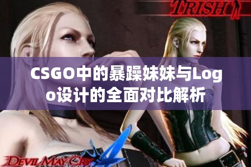 CSGO中的暴躁妹妹与Logo设计的全面对比解析