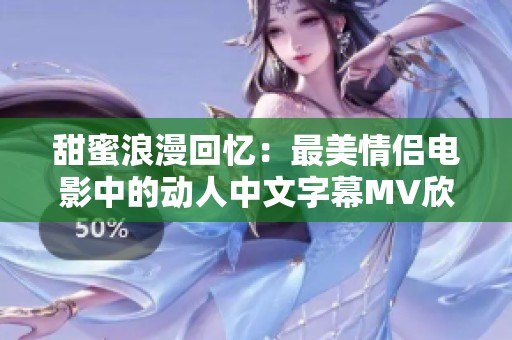 甜蜜浪漫回忆：最美情侣电影中的动人中文字幕MV欣赏