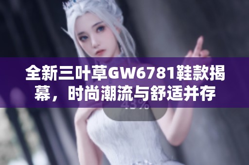 全新三叶草GW6781鞋款揭幕，时尚潮流与舒适并存