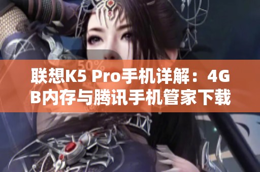 联想K5 Pro手机详解：4GB内存与腾讯手机管家下载指南