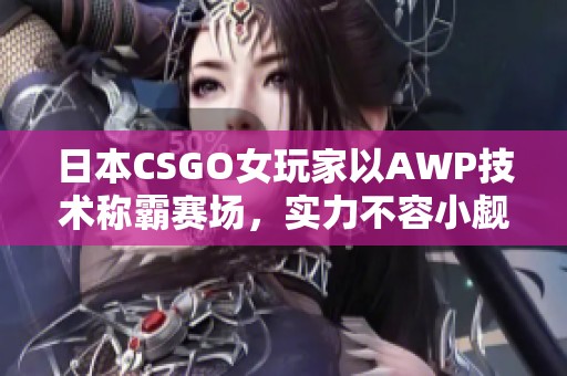 日本CSGO女玩家以AWP技术称霸赛场，实力不容小觑