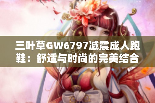 三叶草GW6797减震成人跑鞋：舒适与时尚的完美结合