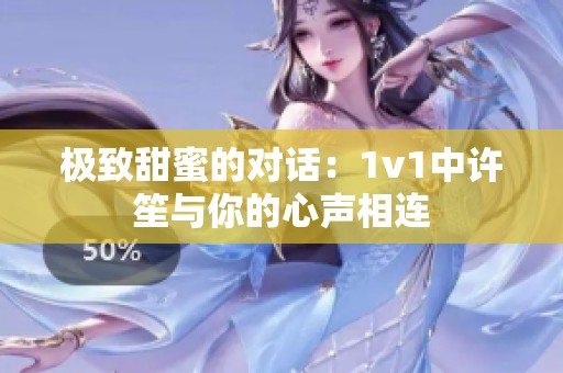 极致甜蜜的对话：1v1中许笙与你的心声相连