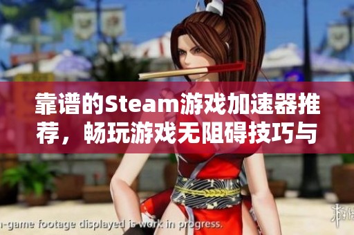 靠谱的Steam游戏加速器推荐，畅玩游戏无阻碍技巧与选择指南