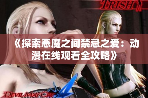 《探索恶魔之间禁忌之爱：动漫在线观看全攻略》