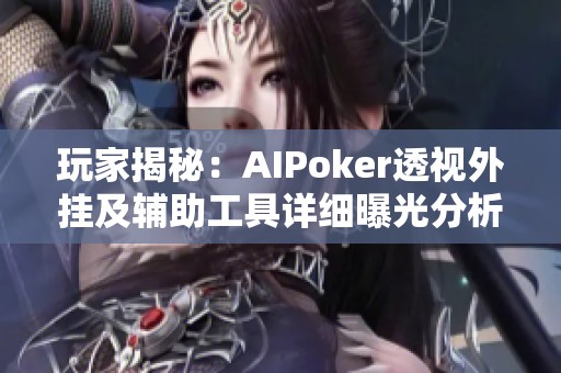 玩家揭秘：AIPoker透视外挂及辅助工具详细曝光分析