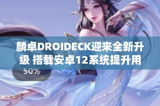 麟卓DROIDECK迎来全新升级 搭载安卓12系统提升用户体验