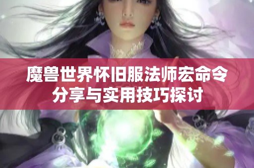 魔兽世界怀旧服法师宏命令分享与实用技巧探讨