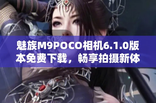 魅族M9POCO相机6.1.0版本免费下载，畅享拍摄新体验