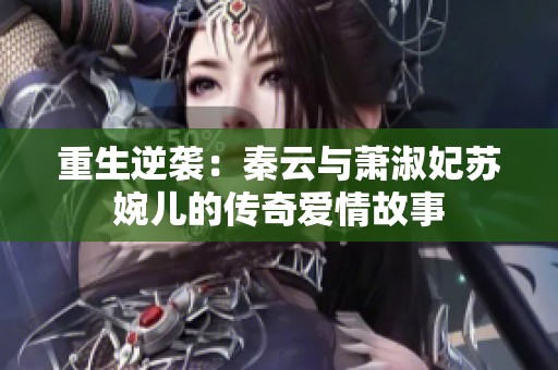 重生逆袭：秦云与萧淑妃苏婉儿的传奇爱情故事