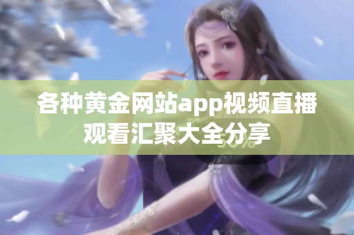 各种黄金网站app视频直播观看汇聚大全分享