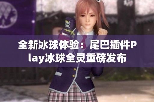 全新冰球体验：尾巴插件Play冰球全灵重磅发布