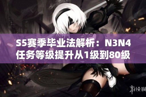 S5赛季毕业法解析：N3N4任务等级提升从1级到80级攻略