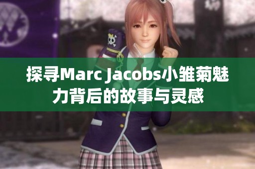 探寻Marc Jacobs小雏菊魅力背后的故事与灵感