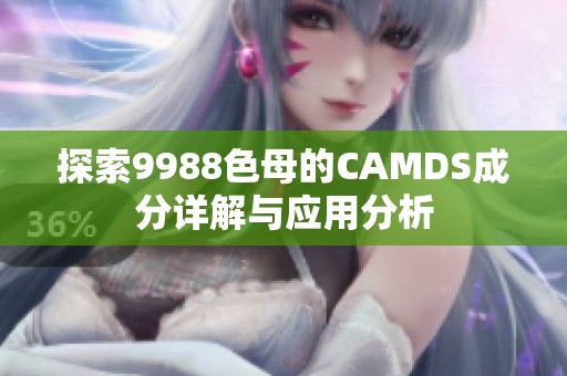 探索9988色母的CAMDS成分详解与应用分析