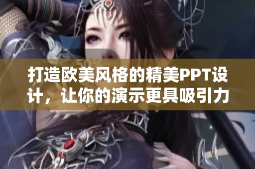 打造欧美风格的精美PPT设计，让你的演示更具吸引力