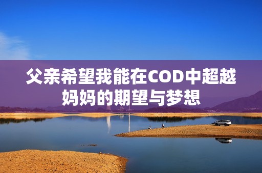 父亲希望我能在COD中超越妈妈的期望与梦想