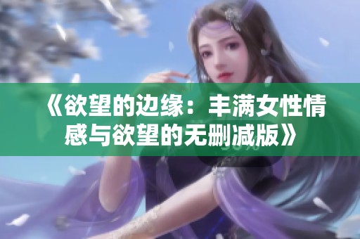 《欲望的边缘：丰满女性情感与欲望的无删减版》