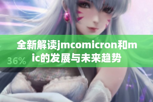 全新解读jmcomicron和mic的发展与未来趋势